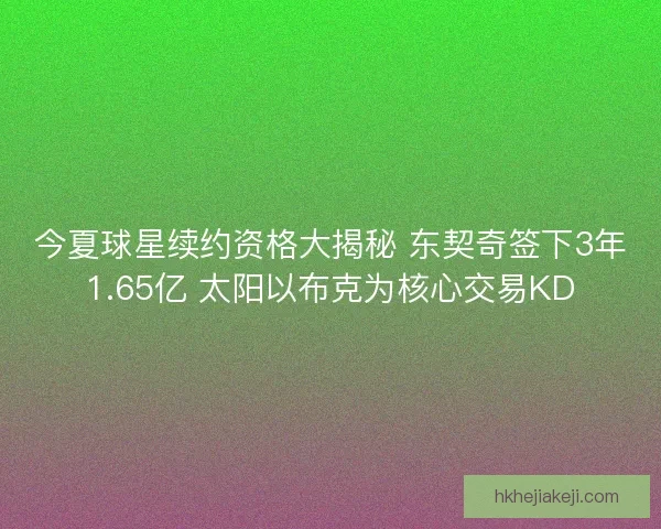 今夏球星续约资格大揭秘 东契奇签下3年1.65亿 太阳以布克为核心交易KD